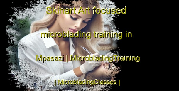 Skinart Art-focused microblading training in Mpasazi | MicrobladingTraining | MicrobladingClasses | SkinartTraining-Malawi